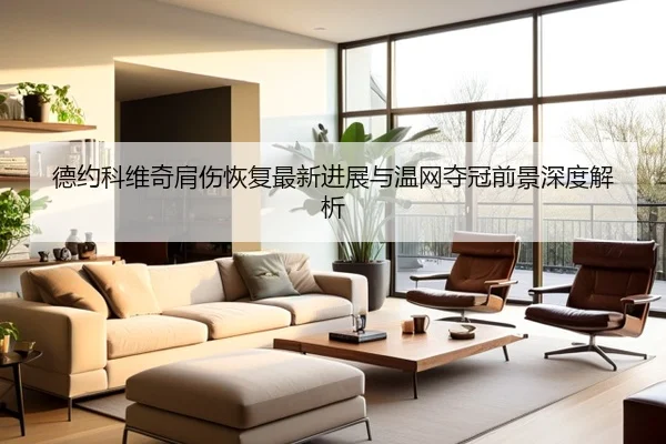 德约科维奇肩伤恢复最新进展与温网夺冠前景深度解析
